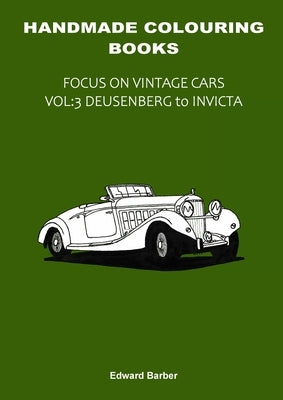 Handmade Colouring Books - Focus on Vintage Cars Vol: 3 - Deusenberg to Invicta by Barber, Edward