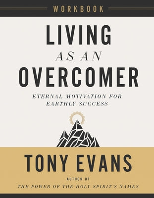 Living as an Overcomer Workbook: Eternal Motivation for Earthly Success by Evans, Tony