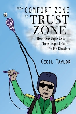 From Comfort Zone to Trust Zone: How Jesus Urges us to take Leaps of Faith for His Kingdom by Taylor, Cecil