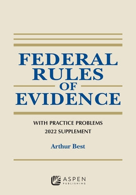 Federal Rules of Evidence: With Practice Problems, 2022 Supplement by Best, Arthur