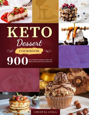 Keto Dessert Cookbook: 900 Easy & Delicious Recipes to Burn Fat, Boost Energy and Lower Cholesterol by Avila, Crystal