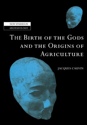The Birth of the Gods and the Origins of Agriculture by Cauvin, Jacques