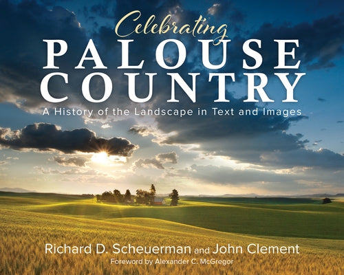Celebrating Palouse Country: A History of the Landscape in Text and Images by Scheuerman, Richard