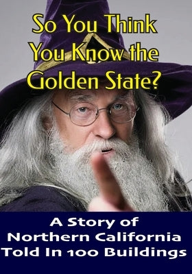 So You Think You Know the Golden State?: A Story of Northern California Told in 100 Buildings by Gelbert, Doug