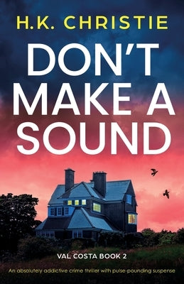 Don't Make a Sound: An absolutely addictive crime thriller with pulse-pounding suspense by Christie, H. K.