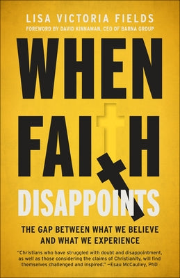 When Faith Disappoints: The Gap Between What We Believe and What We Experience by Fields, Lisa Victoria
