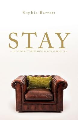 STAY - The Power of Meditating in God's Presence by Barrett, Sophia