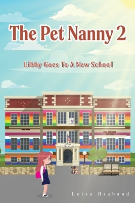 The Pet Nanny 2: Libby Goes To A New School by Braband, Leisa