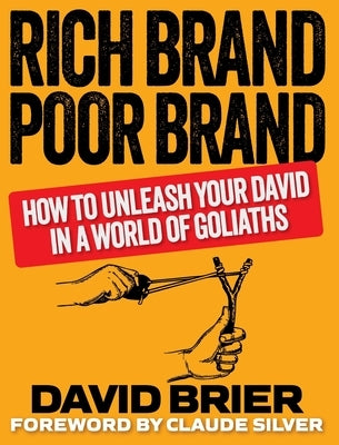 Rich Brand Poor Brand: How to Unleash Your David in a World of Goliaths by Brier, David