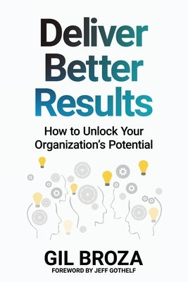 Deliver Better Results: How to Unlock Your Organization's Potential by Broza, Gil