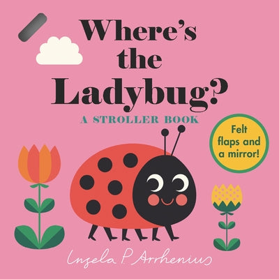 Where's the Ladybug?: A Stroller Book: (An Interactive, Sensory Lift-The-Flap Book with Felt Flaps and a Mirror for Babies & Toddlers. Friendly Bugs I by Arrhenius, Ingela P.