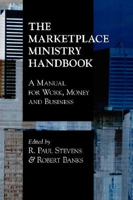 The Marketplace Ministry Handbook: A Manual for Work, Money and Business by Banks, Robert Jr.