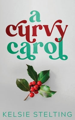 A Curvy Carol by Stelting, Kelsie