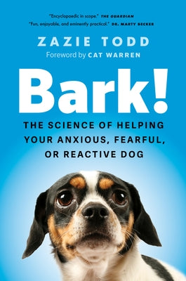 Bark!: The Science of Helping Your Anxious, Fearful, or Reactive Dog by Todd, Zazie