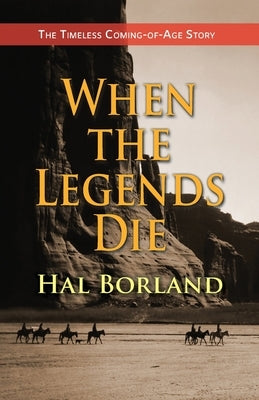 When the Legends Die: The Timeless Coming-of-Age Story about a Native American Boy Caught Between Two Worlds by Borland, Hal