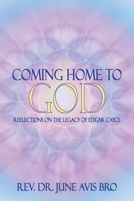 Coming Home to God: Reflections on the Legacy of Edgar Cayce by Bro, Rev Dr June Avis
