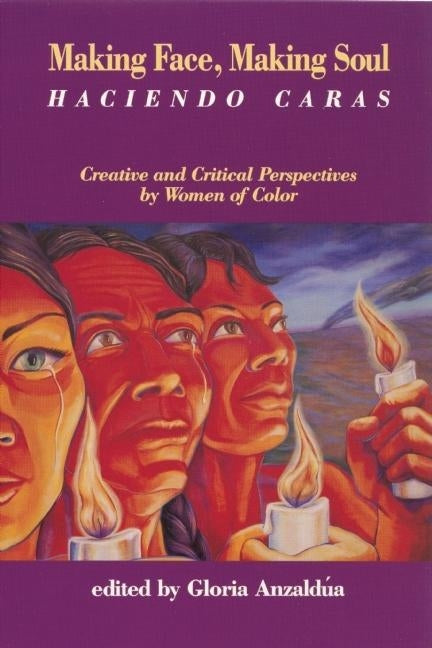 Making Face, Making Soul/Haciendo Caras: Creative and Critical Perspectives by Feminists of Color by Anzaldua, Gloria