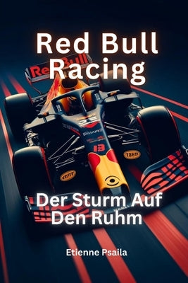 Red Bull Racing: Der Sturm auf den Ruhm by Psaila, Etienne