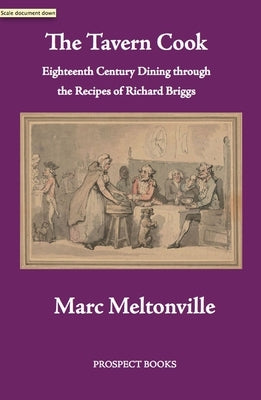 The Tavern Cook: Eighteenth Century Dining Through the Recipes of Richard Briggs by Meltonville, Marc