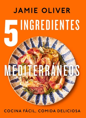 5 Ingredientes Mediterráneos: Cocina Fácil, Comida Deliciosa / 5 Ingredients Med Iterranean by Oliver, Jamie