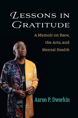 Lessons in Gratitude: A Memoir on Race, the Arts, and Mental Health by Dworkin, Aaron P.