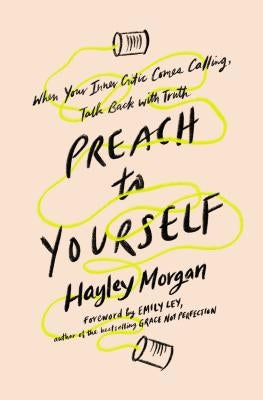 Preach to Yourself: When Your Inner Critic Comes Calling, Talk Back with Truth by Morgan, Hayley
