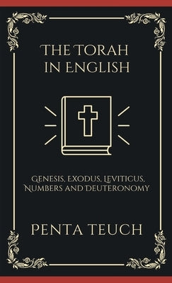 The Torah in English - Bible Large Print (also called the Pentateuch): The "TORAH" starts from the beginning of God's creating the world: The Five ... by Teuch, Penta