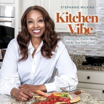 Kitchen Vibe: Flavorful Foods That Make You Feel Good by Wilkins, Stephanie