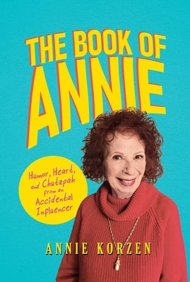 The Book of Annie: Humor, Heart, and Chutzpah from an Accidental Influencer by Korzen, Annie