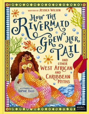 How the Rivermaid Grew Her Tail and Other West African and Caribbean Myths by Wilson, Jessica