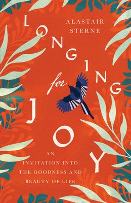 Longing for Joy: An Invitation Into the Goodness and Beauty of Life by Sterne, Alastair