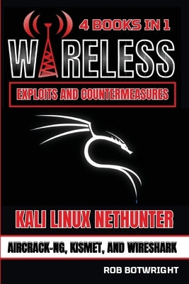 Wireless Exploits And Countermeasures: Kali Linux Nethunter, Aircrack-NG, Kismet, And Wireshark by Botwright, Rob