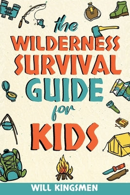 The Wilderness Survival Guide for Kids by Kingsmen, Will