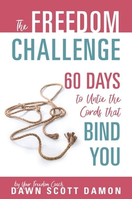 The Freedom Challenge: 60 Days to Untie the Cords that Bind You by Scott Damon, Dawn