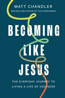 Becoming Like Jesus: The Everyday Journey to Living a Life of Holiness by Chandler, Matt