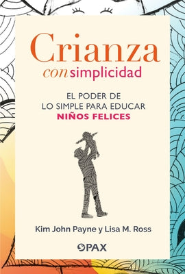 Crianza Con Simplicidad: El Poder de Lo Simple Para Educar Niños Felices by M. Ross, Lisa