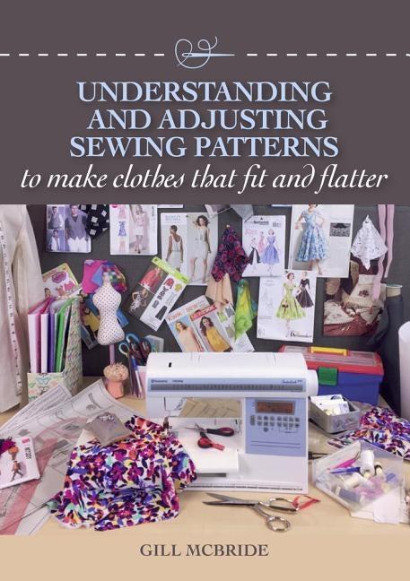 Understanding and Adjusting Sewing Patterns: To Make Clothes That Fit and Flatter by McBride, Gill