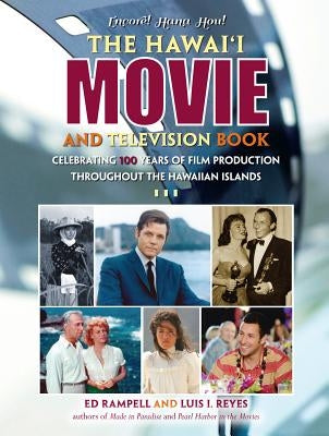 The Hawaii Movie and Television Book: Celebrating 100 Years of Film Production Throughout the Hawaiian Islands by Rampell, Ed
