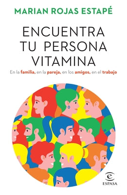 Encuentra Tu Persona Vitamina: En La Familia, En La Pareja, En Los Amigos, En El Trabajo / Find Your Vitamin Person by Rojas EstapÃ©, Marian