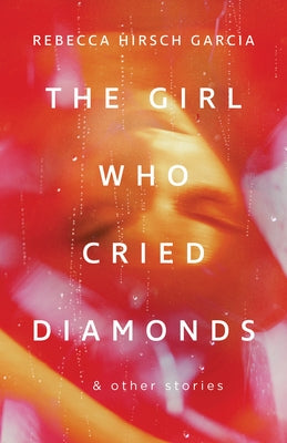 The Girl Who Cried Diamonds & Other Stories by Garcia, Rebecca Hirsch