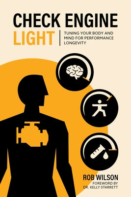 Check Engine Light: Tuning Your Body and Mind to Achieve Performance Longevity by Wilson, Rob