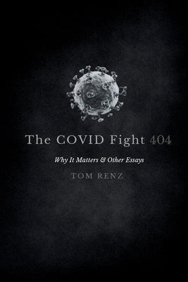 The COVID Fight: Why It Matters & Other Essays by Renz, Tom