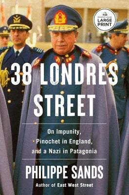 38 Londres Street: On Impunity, Pinochet in England, and a Nazi in Patagonia by Sands, Philippe