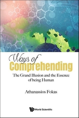 Ways of Comprehending: The Grand Illusion and the Essence of Being Human by Fokas, Athanassios