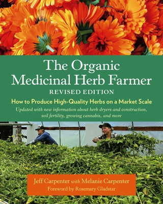The Organic Medicinal Herb Farmer, Revised Edition: How to Produce High-Quality Herbs on a Market Scale by Carpenter, Jeff