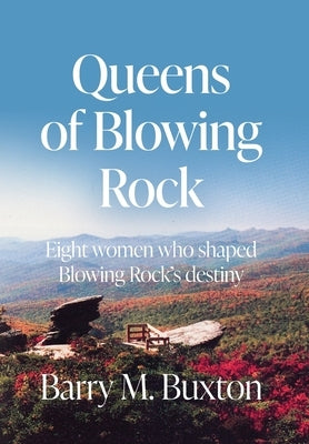 Queens of Blowing Rock: Eight women who shaped Blowing Rock's destiny by Buxton, Barry M.