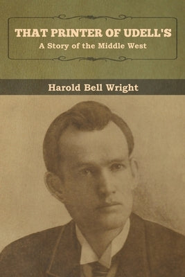 That Printer of Udell's: A Story of the Middle West by Wright, Harold Bell