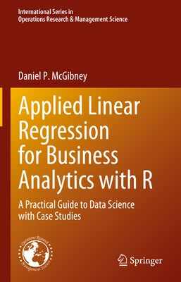 Applied Linear Regression for Business Analytics with R: A Practical Guide to Data Science with Case Studies by McGibney, Daniel P.