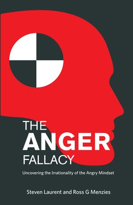 The Anger Fallacy: Uncovering the Irrationality of the Angry Mindset by Laurent, Steven