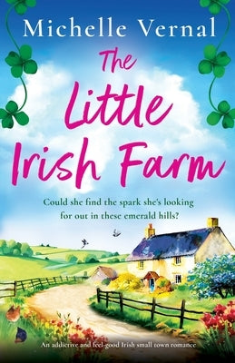 The Little Irish Farm: An addictive and feel-good Irish small town romance by Vernal, Michelle